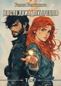 Наследник Мудрецов. Том 7 (СИ) - Романович Роман (книги полностью бесплатно .TXT, .FB2) 📗