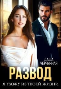 Развод. Я ухожу из твоей жизни (СИ) - Черничная Даша (книги онлайн бесплатно TXT, FB2) 📗