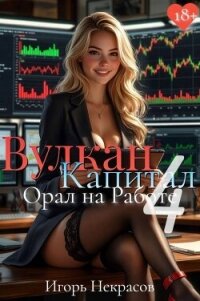Вулкан Капитал: Орал на Работе 4 (СИ) - Некрасов Игорь (книги хорошего качества txt, fb2) 📗