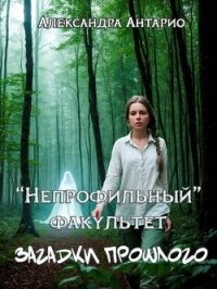 Загадки прошлого (СИ) - Антарио Александра (книги бесплатно без регистрации .txt, .fb2) 📗