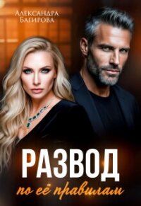Развод по ее правилам (СИ) - Багирова Александра (книги онлайн полные TXT, FB2) 📗