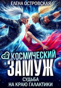 Космический замуж. Судьба на краю галактики (СИ) - Островская Елена Александровна (читать книги онлайн полностью без сокращений .txt, .fb2) 📗