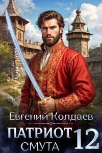 Патриот. Смута. Том 12 (СИ) - Колдаев Евгений Андреевич (бесплатные версии книг .txt, .fb2) 📗
