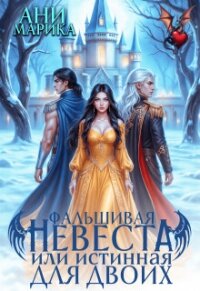 Фальшивая невеста, или истинная для двоих (СИ) - Марика Ани (полные книги txt, fb2) 📗
