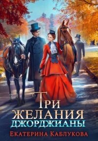 Три желания Джорджианы - Каблукова Екатерина (книги хорошего качества .txt, .fb2) 📗