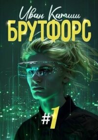 Брутфорс 1 (СИ) - Катиш Иван (лучшие книги читать онлайн бесплатно txt, fb2) 📗