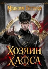 Хозяин Хаоса. Трилогия (СИ) - Петров Максим Николаевич (книги онлайн полные версии бесплатно txt, fb2) 📗