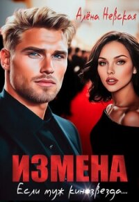 Измена. Если муж кинозвезда (СИ) - Невская Алена (читать полностью книгу без регистрации TXT, FB2) 📗