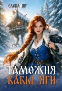 Таможня бабы Яги (СИ) - Яр Елена (книги онлайн бесплатно без регистрации полностью .TXT, .FB2) 📗