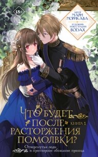 Что будет после расторжения помолвки? Книга 1 - Морикава Мари (читаемые книги читать .txt, .fb2) 📗