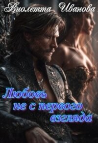 Любовь не с первого взгляда (СИ) - Иванова Виолетта (читаем книги бесплатно txt, fb2) 📗