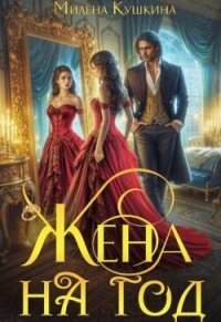 Жена на год (СИ) - Кушкина Милена (читать книги онлайн без TXT, FB2) 📗