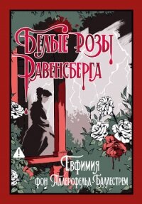 Белые розы Равенсберга - фон Адлерсфельд-Баллестрем Евфемия (серия книг .TXT, .FB2) 📗