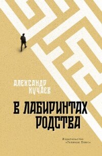 В лабиринтах родства - Кучаев Александр (читать книги онлайн полностью без регистрации .txt, .fb2) 📗
