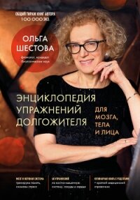Энциклопедия упражнений долгожителя: для мозга, тела и лица - Шестова Ольга (книги полные версии бесплатно без регистрации .TXT, .FB2) 📗