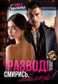 Развод! Смирись, милый! (СИ) - Горская Ника (читаемые книги читать онлайн бесплатно .TXT, .FB2) 📗