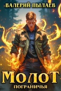 Молот Пограничья - Пылаев Валерий (лучшие книги читать онлайн бесплатно .TXT, .FB2) 📗