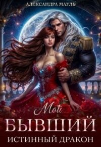 Мой бывший истинный дракон (СИ) - Мауль Александра (список книг .TXT, .FB2) 📗