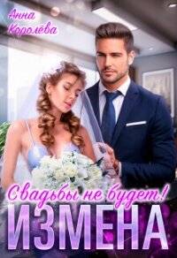 Измена. Свадьбы не будет! (СИ) - Королева Анна (книги онлайн бесплатно без регистрации полностью .txt, .fb2) 📗