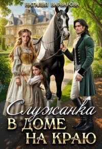 Служанка в доме на Краю (СИ) - Варварова Наталья (читать хорошую книгу полностью .txt, .fb2) 📗