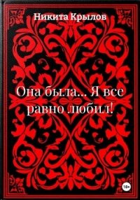 Она была... Я все равно любил! - Крылов Никита (читаемые книги читать онлайн бесплатно полные TXT, FB2) 📗