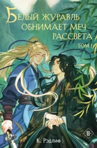 Белый журавль обнимает меч рассвета. Том 1 - Рэдлиф К. (книги онлайн полные TXT, FB2) 📗