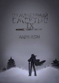 Отмеченный Смертью IX (СИ) - "Andrash" (читать книги онлайн без сокращений TXT, FB2) 📗