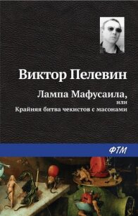 Лампа Мафусаила, или Крайняя битва чекистов с масонами - Пелевин Виктор Олегович (читаем полную версию книг бесплатно .TXT, .FB2) 📗