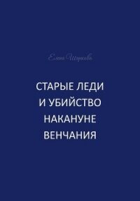 Старые леди и убийство накануне венчания - Шаркова Елена В. (читаем книги онлайн без регистрации .TXT, .FB2) 📗
