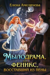 Мылодрама, или Феникс, восставший из пены (СИ) - Амеличева Елена (читаем книги бесплатно .txt, .fb2) 📗