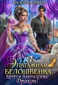 Эпатажная белошвейка. Береги панталоны, Дракон! (СИ) - Гунн Эмили (прочитать книгу .TXT, .FB2) 📗