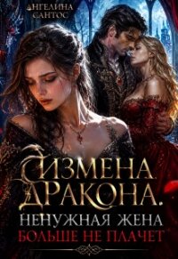 Измена дракона. Ненужная жена больше не плачет (СИ) - Сантос Ангелина (книги TXT, FB2) 📗