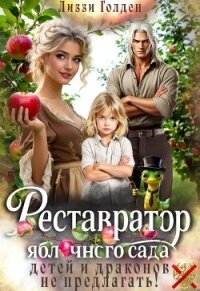 Реставратор яблочного сада: детей и драконов не предлагать! (СИ) - Голден Лиззи (электронную книгу бесплатно без регистрации txt, fb2) 📗