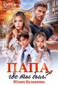 Папа, где ты был? (СИ) - Бузакина Юлия (книги бесплатно без регистрации полные txt, fb2) 📗