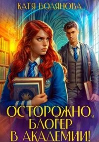 Осторожно, блогер в академии! - Водянова Катя (читаем книги бесплатно TXT, FB2) 📗