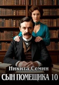 Сын помещика - 10 (СИ) - Семин Никита (книги без сокращений TXT, FB2) 📗