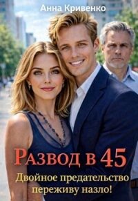 Развод в 45. Двойное предательство переживу назло! (СИ) - Кривенко Анна (книги без сокращений .TXT, .FB2) 📗