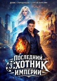 Последний Охотник Империи 3 (СИ) - Стародубцев Денис (читать книги бесплатно .txt, .fb2) 📗
