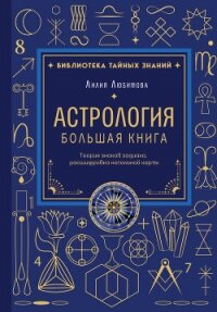 Астрология. Большая книга. Теория знаков зодиака, расшифровка натальной карты - Любимова Лилия (книги полностью бесплатно .txt, .fb2) 📗