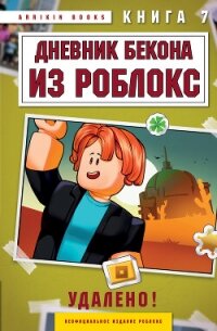 Дневник Бекона из Роблокс. Удалено! Книга 7 - Букс Аррикин (читать книги без сокращений TXT, FB2) 📗