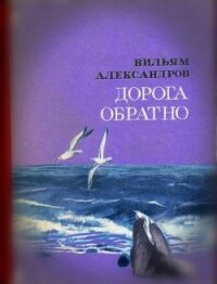 Дорога обратно - Александров Вильям Александрович (читаемые книги читать онлайн бесплатно полные .TXT, .FB2) 📗