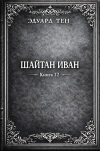 Шайтан Иван 12 (СИ) - Тен Эдуард (бесплатные полные книги .txt, .fb2) 📗