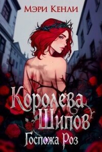 Королева Шипов. Госпожа Роз (СИ) - Кенли Мэри (полные книги .TXT, .FB2) 📗