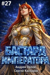 Бастард Императора. Том 27 (СИ) - Орлов Андрей Юрьевич (читать бесплатно книги без сокращений .TXT, .FB2) 📗