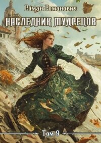 Наследник Мудрецов. Том 9 (СИ) - Романович Роман (книги без регистрации TXT, FB2) 📗