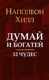 Думай и богатей. 12 чудес - Хилл Наполеон (читать книги бесплатно полные версии .txt, .fb2) 📗