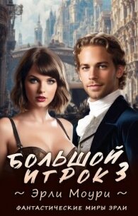 Большой игрок 3 (СИ) - Моури Эрли (читать книги онлайн бесплатно полностью без .txt, .fb2) 📗