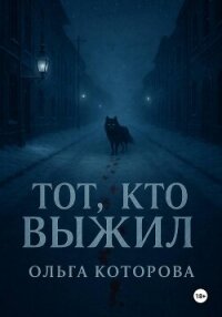 Тот, кто выжил - Которова Ольга (книги хорошего качества .TXT, .FB2) 📗