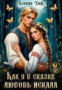 Как я в сказке любовь искала (СИ) - Хиж Ксения (книги онлайн полные .TXT, .FB2) 📗