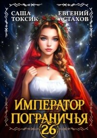 Император Пограничья 26 (СИ) - Астахов Евгений Евгеньевич (читать книги без регистрации полные txt, fb2) 📗